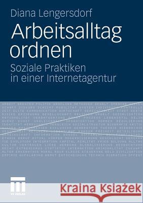 Arbeitsalltag Ordnen: Soziale Praktiken in Einer Internetagentur Lengersdorf, Diana 9783531181967 VS Verlag - książka