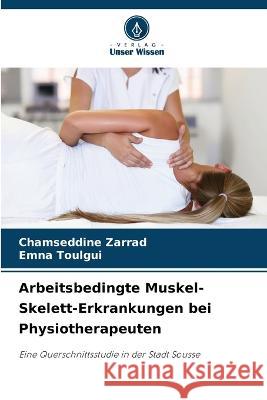 Arbeitsbedingte Muskel-Skelett-Erkrankungen bei Physiotherapeuten Chamseddine Zarrad Emna Toulgui  9786206232421 Verlag Unser Wissen - książka