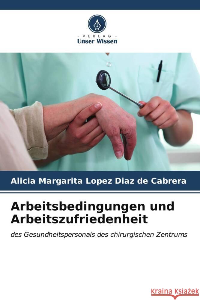 Arbeitsbedingungen und Arbeitszufriedenheit Lopez Diaz de Cabrera, Alicia Margarita 9786206873068 Verlag Unser Wissen - książka