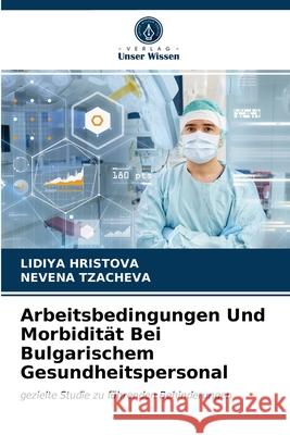 Arbeitsbedingungen Und Morbidität Bei Bulgarischem Gesundheitspersonal HRISTOVA, LIDIYA, TZACHEVA, NEVENA 9786203247015 Verlag Unser Wissen - książka