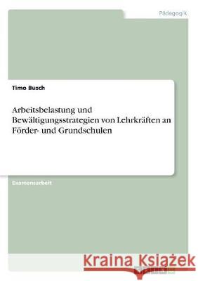 Arbeitsbelastung und Bewältigungsstrategien von Lehrkräften an Förder- und Grundschulen Timo Busch 9783668716612 Grin Verlag - książka