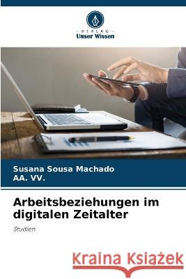 Arbeitsbeziehungen im digitalen Zeitalter Susana Sousa Machado, Aa VV 9786205348512 Verlag Unser Wissen - książka