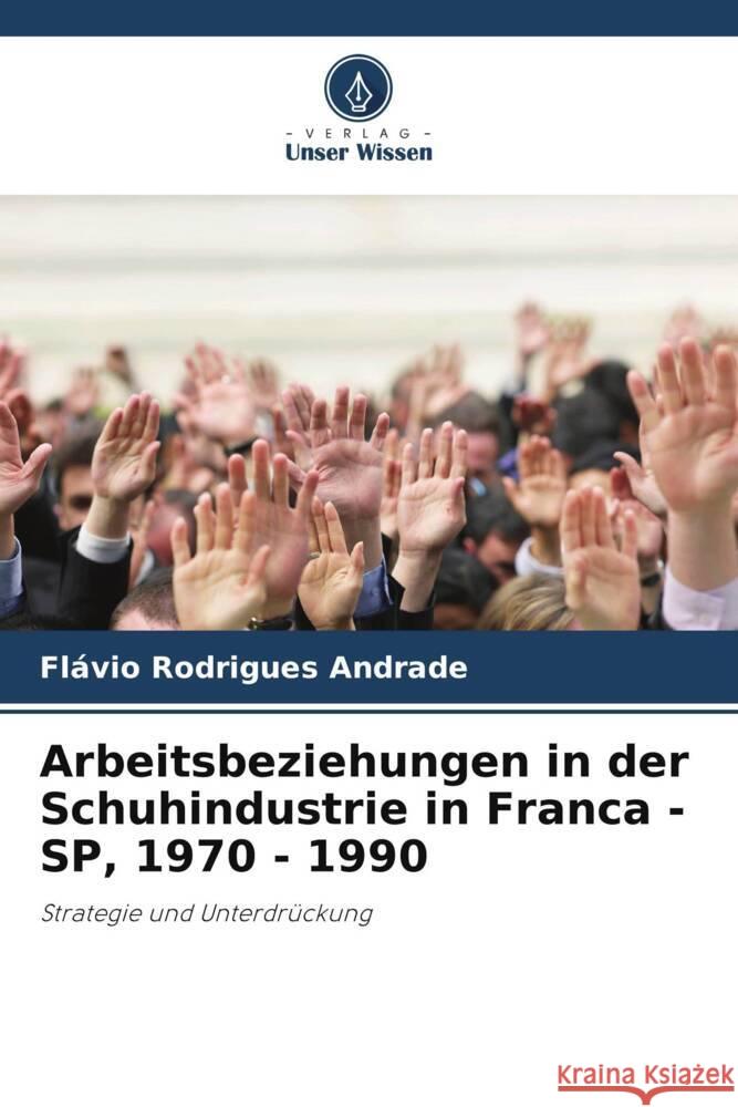 Arbeitsbeziehungen in der Schuhindustrie in Franca - SP, 1970 - 1990 Rodrigues Andrade, Flávio 9786208320775 Verlag Unser Wissen - książka