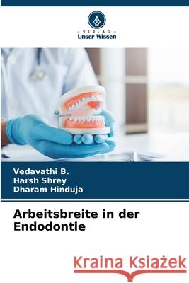 Arbeitsbreite in der Endodontie B., Vedavathi, Shrey, Harsh, Hinduja, Dharam 9786209007095 Verlag Unser Wissen - książka