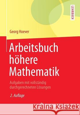 Arbeitsbuch Höhere Mathematik: Aufgaben Mit Vollständig Durchgerechneten Lösungen Hoever, Georg 9783662470015 Springer Spektrum - książka