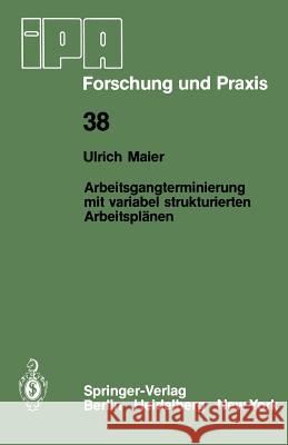 Arbeitsgangterminierung mit variabel strukturierten Arbeitsplänen: Ein Beitrag zur Fertigungssteuerung flexibler Fertigungssysteme U. Maier 9783540102137 Springer-Verlag Berlin and Heidelberg GmbH &  - książka