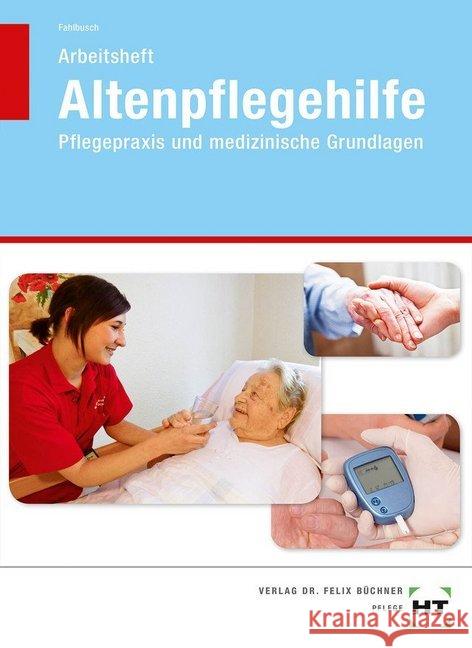 Arbeitsheft Altenpflegehilfe : Pflegepraxis und medizinische Grundlagen Fahlbusch, Heidi 9783582472618 Handwerk und Technik - książka