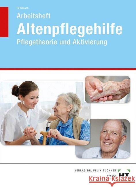 Arbeitsheft Altenpflegehilfe : Pflegetheorie und Aktivierung Fahlbusch, Heidi 9783582473936 Handwerk und Technik - książka