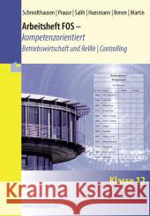 Arbeitsheft FOS - kompetenzorientiert - Betriebswirtschaft und ReWe / Controlling, Klasse 12, m. CD-ROM Schmidthausen, Michael; Prause, Petra 9783812015882 Merkur - książka