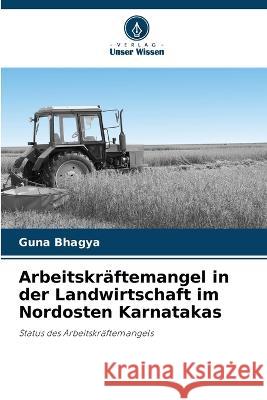 Arbeitskr?ftemangel in der Landwirtschaft im Nordosten Karnatakas Guna Bhagya 9786205753187 Verlag Unser Wissen - książka