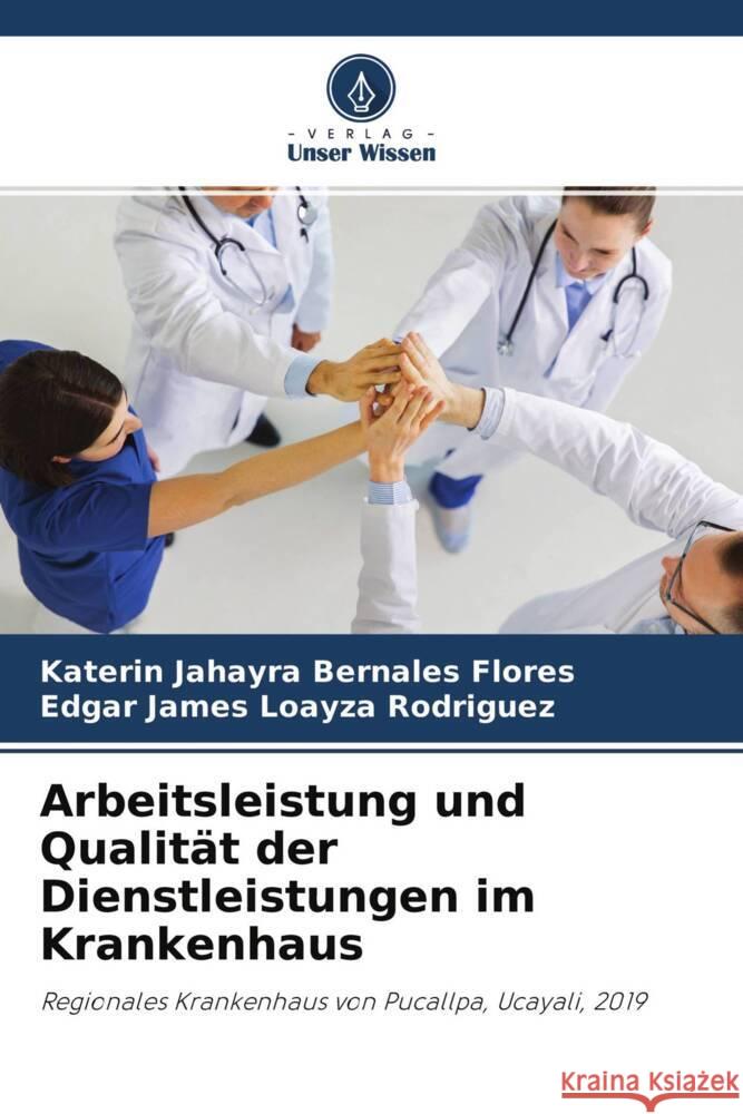 Arbeitsleistung und Qualität der Dienstleistungen im Krankenhaus Bernales Flores, Katerin Jahayra, Loayza Rodriguez, Edgar James 9786204483627 Verlag Unser Wissen - książka