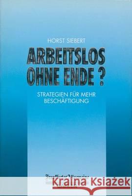 Arbeitslos Ohne Ende?: Strategien Für Mehr Beschäftigung Siebert, Prof Dr Horst 9783322847195 Gabler Verlag - książka