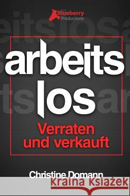 Arbeitslos: Verraten und verkauft Domann, Christine 9781499749465 Createspace - książka
