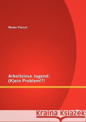 Arbeitslose Jugend: (K)ein Problem!?! Pietsch, Wenke 9783842872035 Diplomica Verlag Gmbh - książka