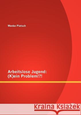 Arbeitslose Jugend: (K)ein Problem!?! Pietsch, Wenke 9783842872035 Diplomica Verlag Gmbh - książka