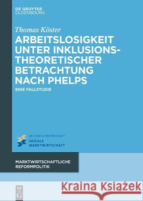 Arbeitslosigkeit unter inklusionstheoretischer Betrachtung nach Phelps Köster, Thomas 9783110795585 Oldenbourg - książka