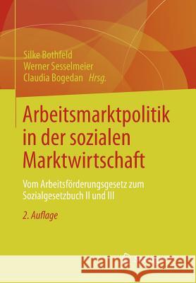 Arbeitsmarktpolitik in Der Sozialen Marktwirtschaft: Vom Arbeitsförderungsgesetz Zum Sozialgesetzbuch II Und III Bothfeld, Silke 9783658001445 Springer, Berlin - książka