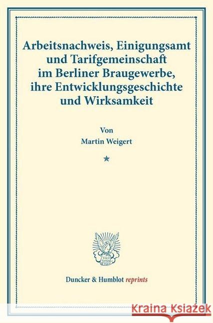 Arbeitsnachweis, Einigungsamt Und Tarifgemeinschaft Im Berliner Braugewerbe, Ihre Entwicklungsgeschichte Und Wirksamkeit: (Staats- Und Sozialwissensch Weigert, Martin 9783428177998 Duncker & Humblot - książka