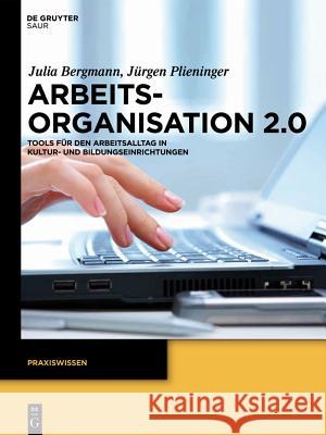 Arbeitsorganisation 2.0: Tools Für Den Arbeitsalltag in Kultur- Und Bildungseinrichtungen Bergmann, Julia 9783110269505 De Gruyter Saur - książka