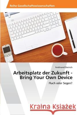 Arbeitsplatz der Zukunft - Bring Your Own Device Dietrich, Ferdinand 9783639427400 AV Akademikerverlag - książka