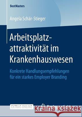 Arbeitsplatzattraktivität Im Krankenhauswesen: Konkrete Handlungsempfehlungen Für Ein Starkes Employer Branding Schär-Stieger, Angela 9783658251116 Springer Gabler - książka