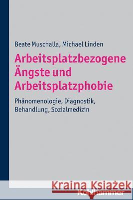 Arbeitsplatzbezogene Angste Und Arbeitsplatzphobie: Phanomenologie, Diagnostik, Behandlung, Sozialmedizin Muschalla, Beate 9783170209114 Kohlhammer - książka