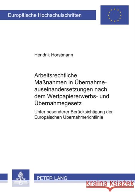 Arbeitsrechtliche Maßnahmen in Uebernahmeauseinandersetzungen Nach Dem Wertpapiererwerbs- Und Uebernahmegesetz: Unter Besonderer Beruecksichtigung Der Horstmann, Hendrik 9783631539644 Lang, Peter, Gmbh, Internationaler Verlag Der - książka