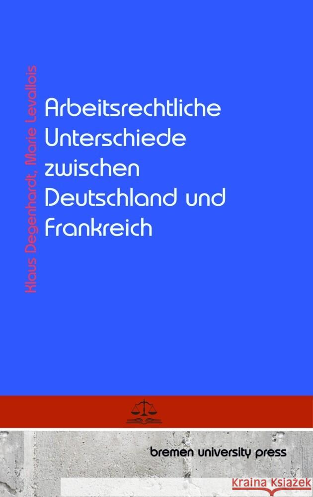 Arbeitsrechtliche Unterschiede zwischen Deutschland und Frankreich Degenhardt, Klaus, Levallois, Marie 9783689047863 Bremen University Press - książka