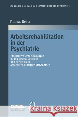 Arbeitsrehabilitation in Der Psychiatrie: Prospektive Untersuchungen Zu Indikationen, Verläufen Und Zur Effizienz Arbeitsrehabilitativer Maßnahmen Reker, Thomas 9783642960024 Steinkopff-Verlag Darmstadt - książka