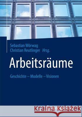 Arbeitsräume: Geschichte - Modelle - Visionen Wörwag, Sebastian 9783658341190 Springer Gabler - książka