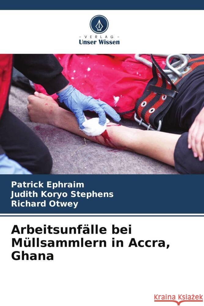 Arbeitsunfälle bei Müllsammlern in Accra, Ghana Ephraim, Patrick, Stephens, Judith Koryo, Otwey, Richard 9786204923536 Verlag Unser Wissen - książka
