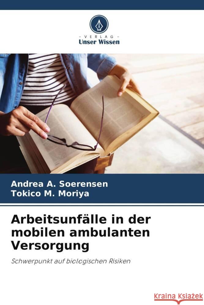 Arbeitsunfälle in der mobilen ambulanten Versorgung A. Soerensen, Andrea, M. Moriya, Tokico 9786208382964 Verlag Unser Wissen - książka