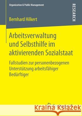 Arbeitsverwaltung Und Selbsthilfe Im Aktivierenden Sozialstaat: Fallstudien Zur Personenbezogenen Unterstützung Arbeitsfähiger Bedürftiger Hilkert, Bernhard 9783658108137 Springer vs - książka