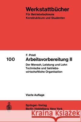 Arbeitsvorbereitung II: Der Mensch, Seine Leistung Und Sein Lohn Die Technische Und Betriebswirtschaftliche Organisation Pristl, F. 9783540047544 Springer - książka