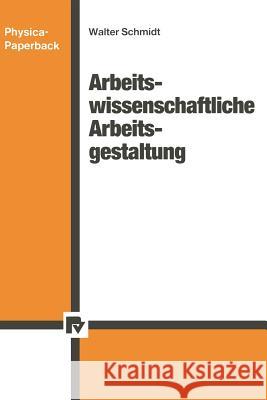 Arbeitswissenschaftliche Arbeitsgestaltung Walter Schmidt 9783790803860 Springer - książka