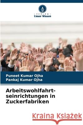 Arbeitswohlfahrt-seinrichtungen in Zuckerfabriken Ojha, Puneet Kumar, Ojha, Pankaj Kumar 9786202369985 Verlag Unser Wissen - książka
