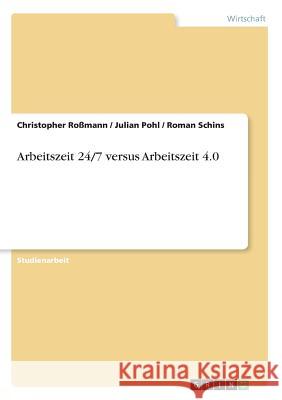 Arbeitszeit 24/7 versus Arbeitszeit 4.0 Roßmann, Christopher; Pohl, Julian; Schins, Roman 9783668815438 GRIN Verlag - książka