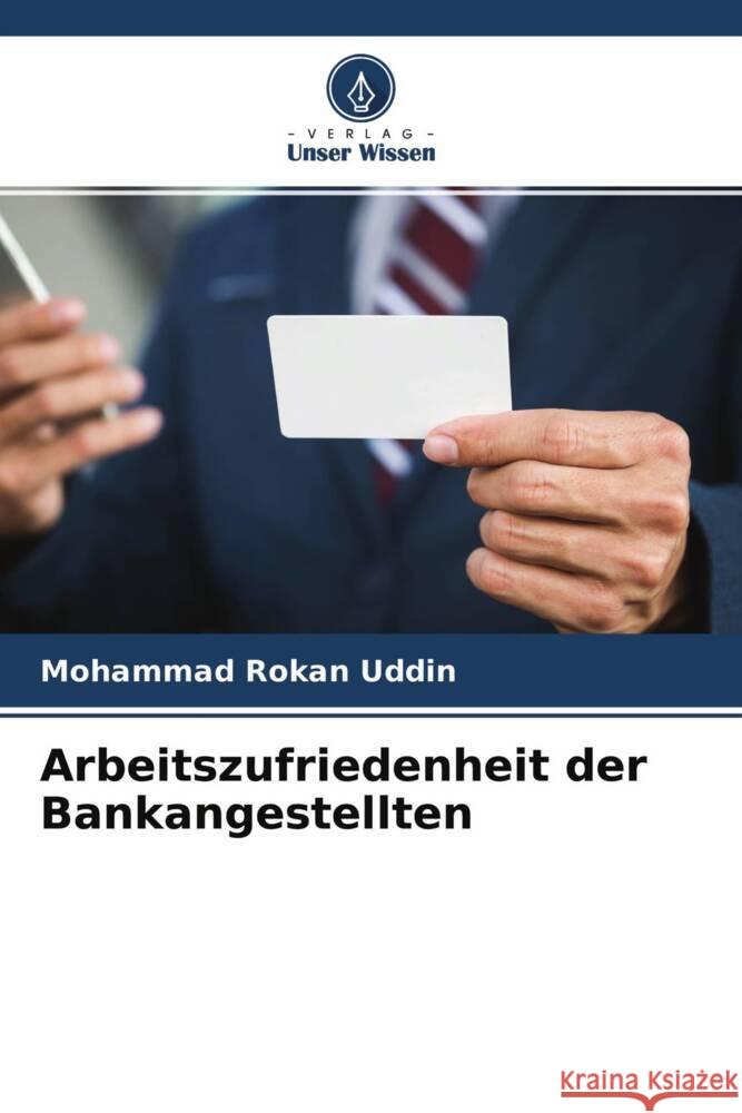 Arbeitszufriedenheit der Bankangestellten Uddin, Mohammad Rokan 9786204541372 Verlag Unser Wissen - książka