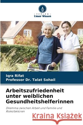 Arbeitszufriedenheit unter weiblichen Gesundheitshelferinnen Rifat, Iqra, Sohail, Professor Dr. Talat 9786200766090 Verlag Unser Wissen - książka
