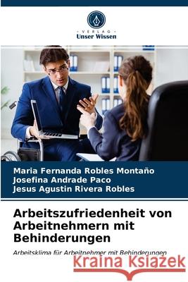 Arbeitszufriedenheit von Arbeitnehmern mit Behinderungen Maria Fernanda Robles Montaño, Josefina Andrade Paco, Jesus Agustin Rivera Robles 9786203404227 Verlag Unser Wissen - książka