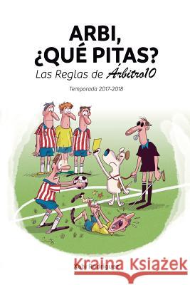 Arbi, ¿qué pitas?: Las Reglas de Árbitro10 Rodríguez Campos, Xabier 9788469764466 Xabier Rodriguez Campos - książka