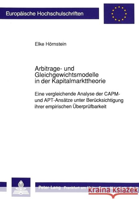 Arbitrage- Und Gleichgewichtsmodelle in Der Kapitalmarkttheorie: Eine Vergleichende Analyse Der Capm- Und Apt-Ansaetze Unter Beruecksichtigung Ihrer E Hörnstein, Elke 9783631427811 Peter Lang Gmbh, Internationaler Verlag Der W - książka