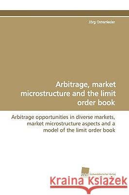 Arbitrage, Market Microstructure and the Limit Order Book Jrg Osterrieder, Jorg Osterrieder 9783838102627 Sudwestdeutscher Verlag Fur Hochschulschrifte - książka