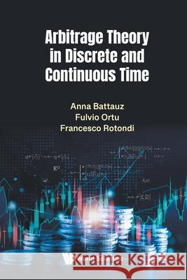 Arbitrage Theory in Discrete and Continuous Time Anna Battauz Fulvio Ortu Francesco Rotondi 9789819817658 World Scientific Publishing Company - książka