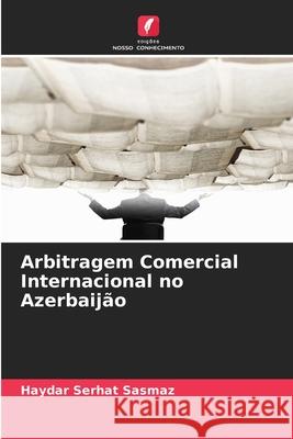 Arbitragem Comercial Internacional no Azerbaijão Sasmaz, Haydar Serhat 9786209302152 Edições Nosso Conhecimento - książka