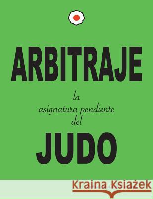 Arbitraje la asignatura pendiente del judo Campos, Manuel 9781981520381 Createspace Independent Publishing Platform - książka