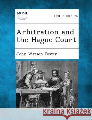 Arbitration and the Hague Court John Watson Foster 9781289341336 Gale, Making of Modern Law - książka