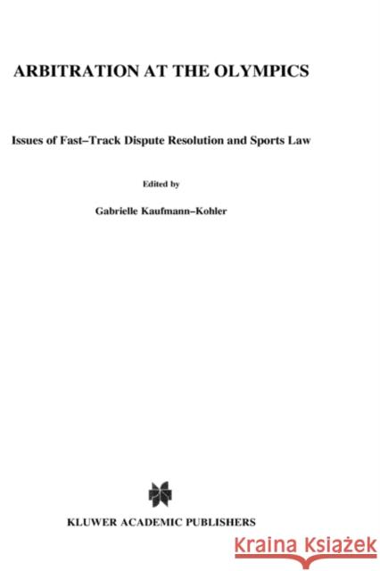 Arbitration at the Olympics, Issues of Fast-Track Dispute Resolution and Sports Law Kaufmann-Kohler, Gabrielle 9789041116963 Kluwer Law International - książka