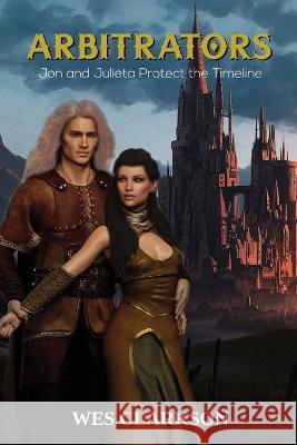 Arbitrators: Jon and Julieta Protect the Timeline Wes Clarkson   9798824002553 Independently Published - książka