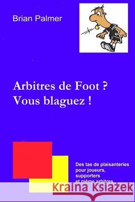 Arbitres de Foot ? Vous blaguez ! Palmer, Brian 9781495940361 Createspace - książka